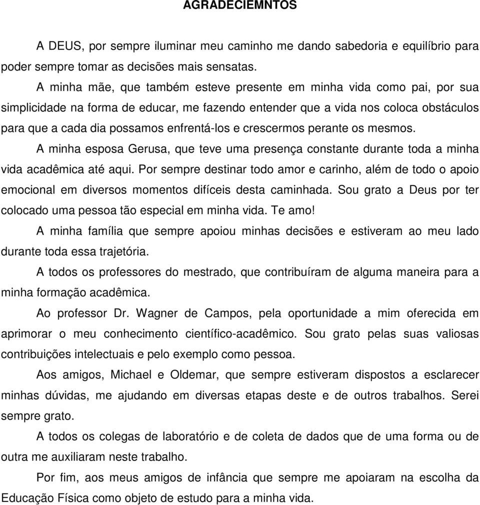 e crescermos perante os mesmos. A minha esposa Gerusa, que teve uma presença constante durante toda a minha vida acadêmica até aqui.