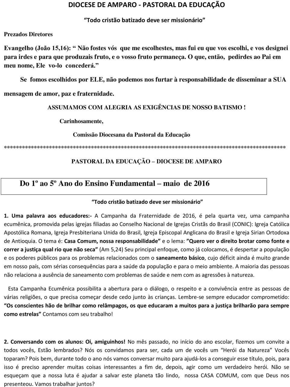 Se fomos escolhidos por ELE, não podemos nos furtar à responsabilidade de disseminar a SUA mensagem de amor, paz e fraternidade. ASSUMAMOS COM ALEGRIA AS EXIGÊNCIAS DE NOSSO BATISMO!