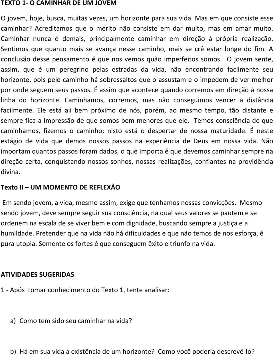 Sentimos que quanto mais se avança nesse caminho, mais se crê estar longe do fim. A conclusão desse pensamento é que nos vemos quão imperfeitos somos.