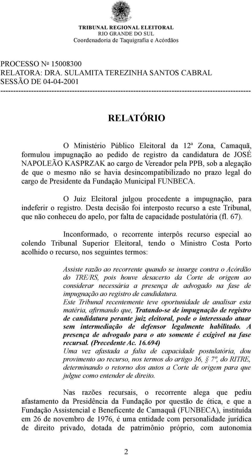 12ª Zona, Camaquã, formulou impugnação ao pedido de registro da candidatura de JOSÉ NAPOLEÃO KASPRZAK ao cargo de Vereador pela PPB, sob a alegação de que o mesmo não se havia desincompatibilizado no