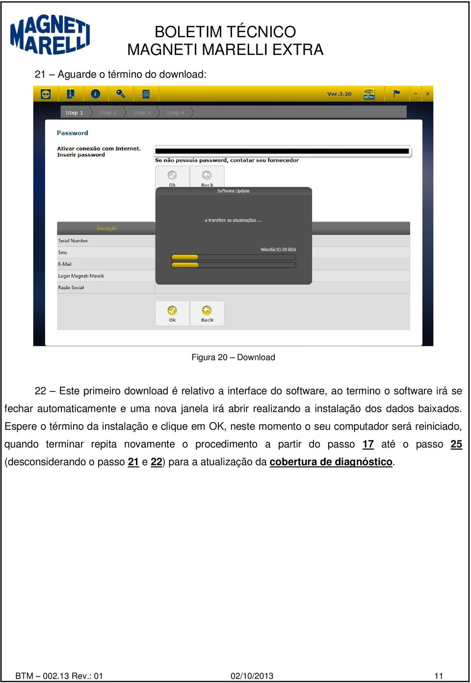 Espere o término da instalação e clique em OK, neste momento o seu computador será reiniciado, quando terminar repita novamente o