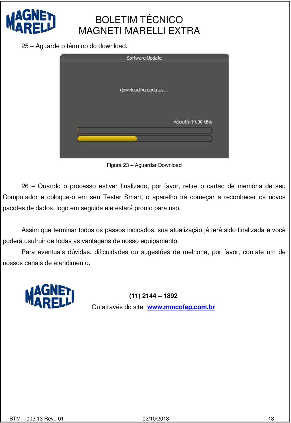 Smart, o aparelho irá começar a reconhecer os novos pacotes de dados, logo em seguida ele estará pronto para uso.