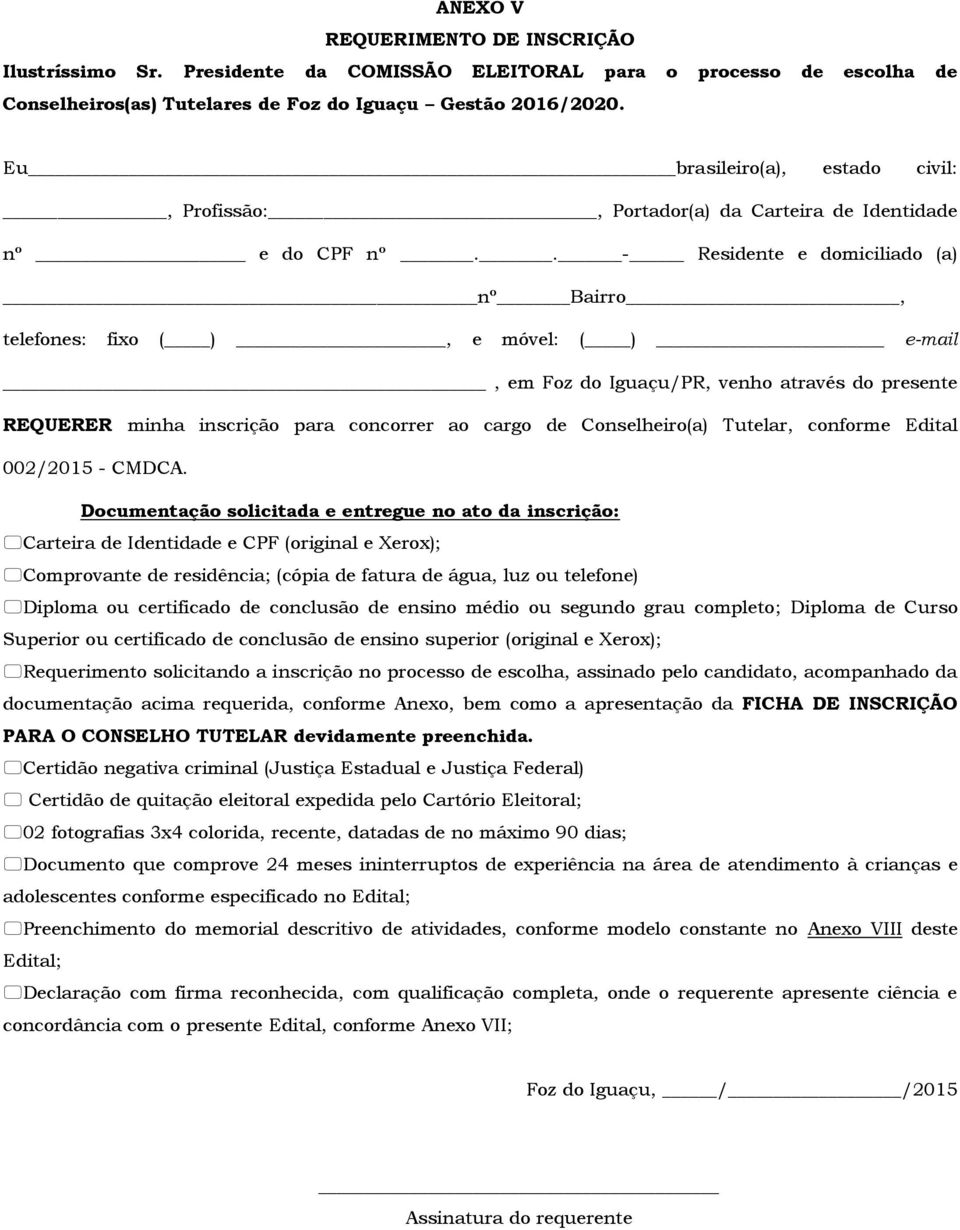 . - Residente e domiciliado (a) nº Bairro, telefones: fixo ( ), e móvel: ( ) e-mail, em Foz do Iguaçu/PR, venho através do presente REQUERER minha inscrição para concorrer ao cargo de Conselheiro(a)