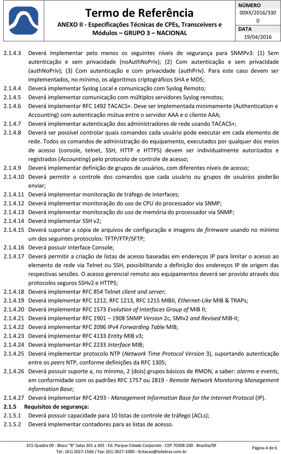 autenticação e com privacidade (authpriv). Para este caso devem ser implementados, no mínimo, os algoritmos criptográficos SHA e MD5; 2.1.4.