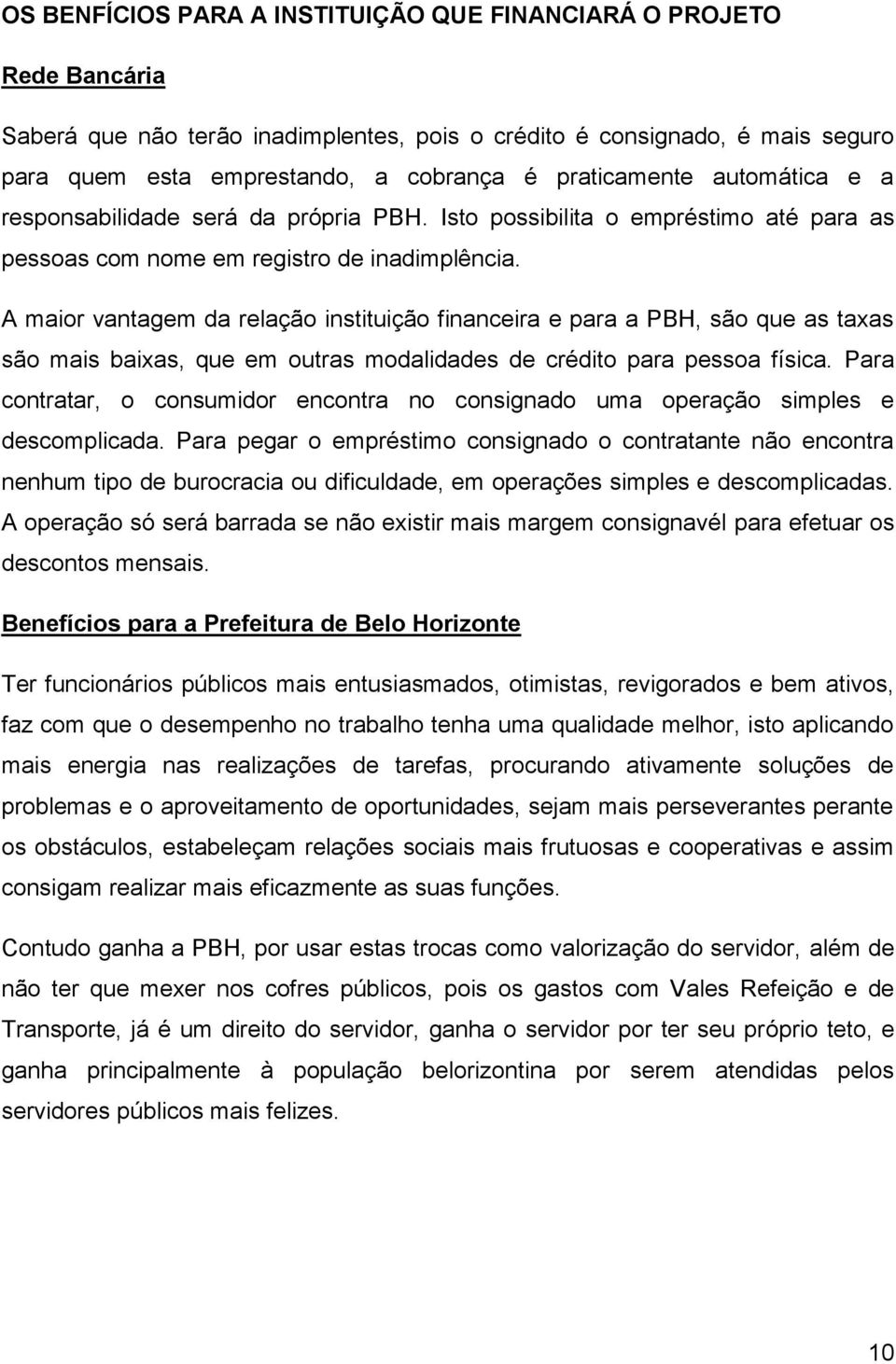 A maior vantagem da relação instituição financeira e para a PBH, são que as taxas são mais baixas, que em outras modalidades de crédito para pessoa física.