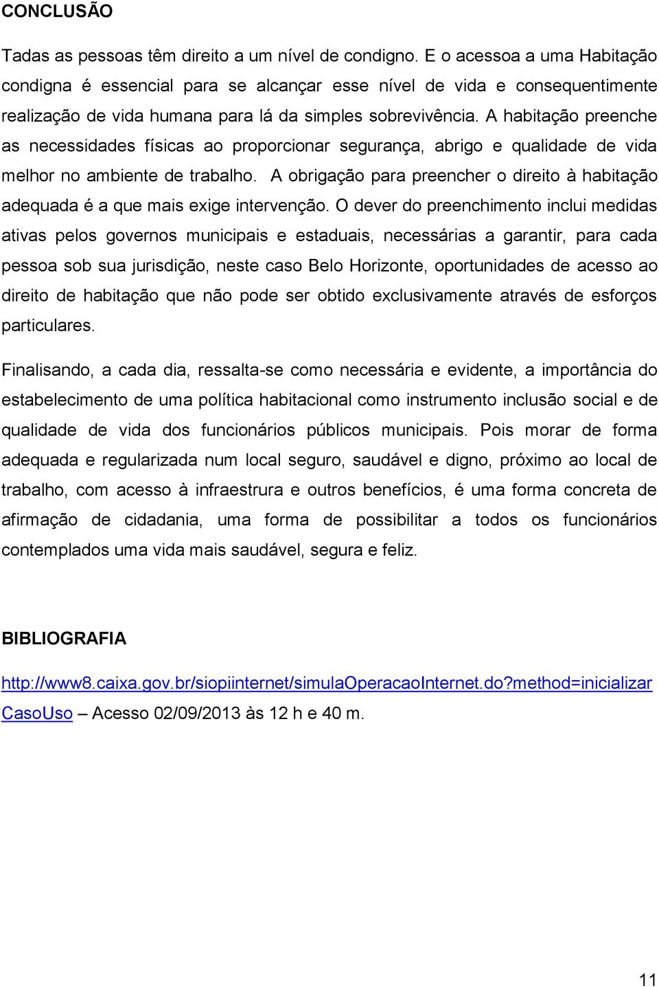 A habitação preenche as necessidades físicas ao proporcionar segurança, abrigo e qualidade de vida melhor no ambiente de trabalho.