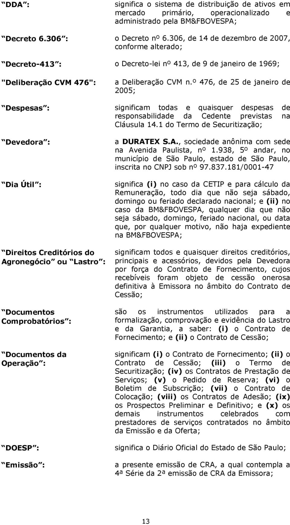 º 476, de 25 de janeiro de 2005; Despesas : significam todas e quaisquer despesas de responsabilidade da Cedente previstas na Cláusula 14.