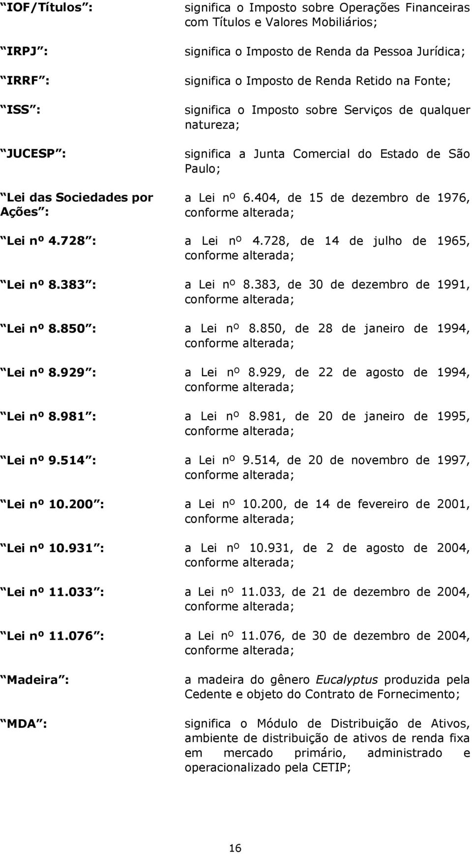 404, de 15 de dezembro de 1976, conforme alterada; Lei nº 4.728 : a Lei nº 4.728, de 14 de julho de 1965, conforme alterada; Lei nº 8.383 : a Lei nº 8.