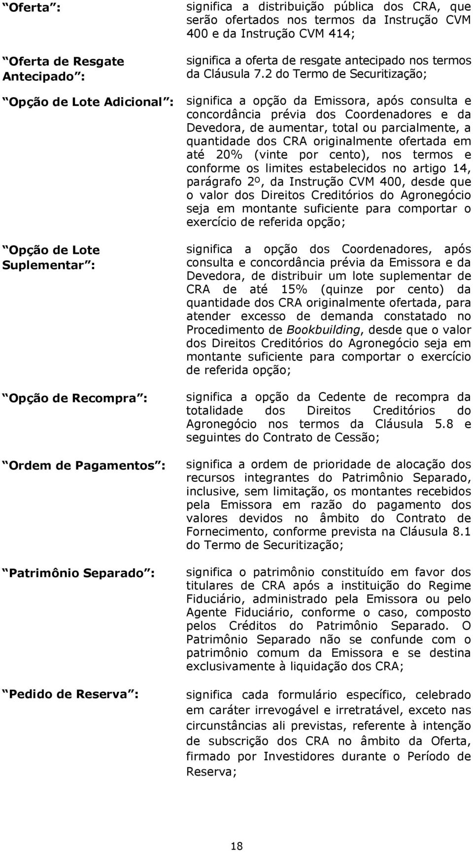 2 do Termo de Securitização; significa a opção da Emissora, após consulta e concordância prévia dos Coordenadores e da Devedora, de aumentar, total ou parcialmente, a quantidade dos CRA originalmente