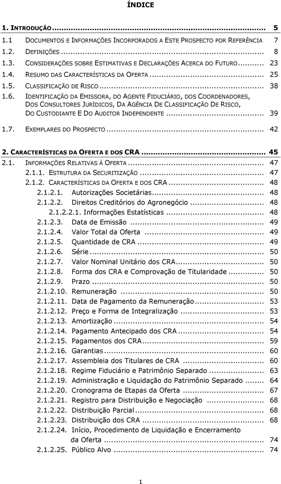 IDENTIFICAÇÃO DA EMISSORA, DO AGENTE FIDUCIÁRIO, DOS COORDENADORES, DOS CONSULTORES JURÍDICOS, DA AGÊNCIA DE CLASSIFICAÇÃO DE RISCO, DO CUSTODIANTE E DO AUDITOR INDEPENDENTE... 39 1.7.