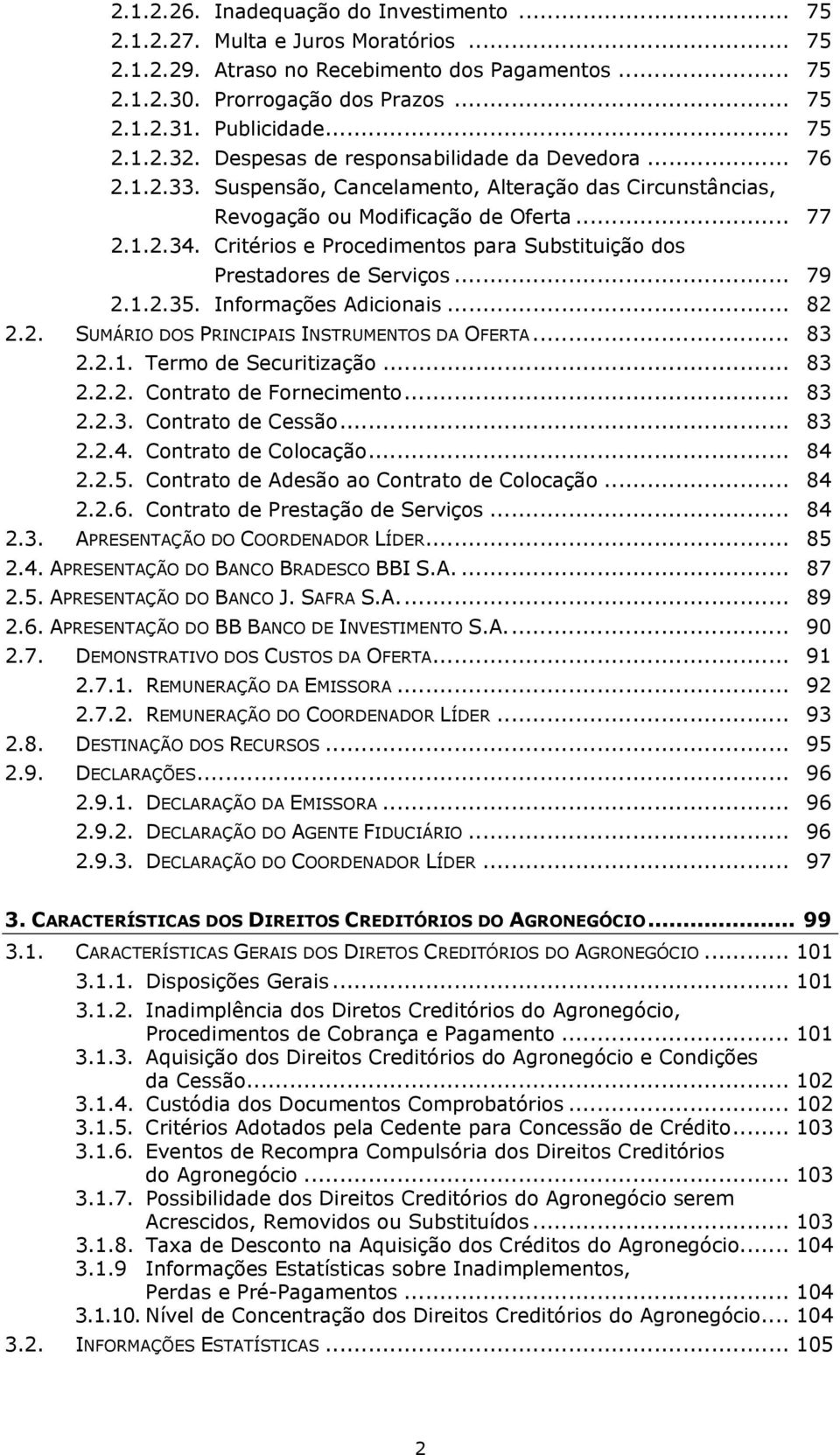 Critérios e Procedimentos para Substituição dos Prestadores de Serviços... 79 2.1.2.35. Informações Adicionais... 82 2.2. SUMÁRIO DOS PRINCIPAIS INSTRUMENTOS DA OFERTA... 83 2.2.1. Termo de Securitização.