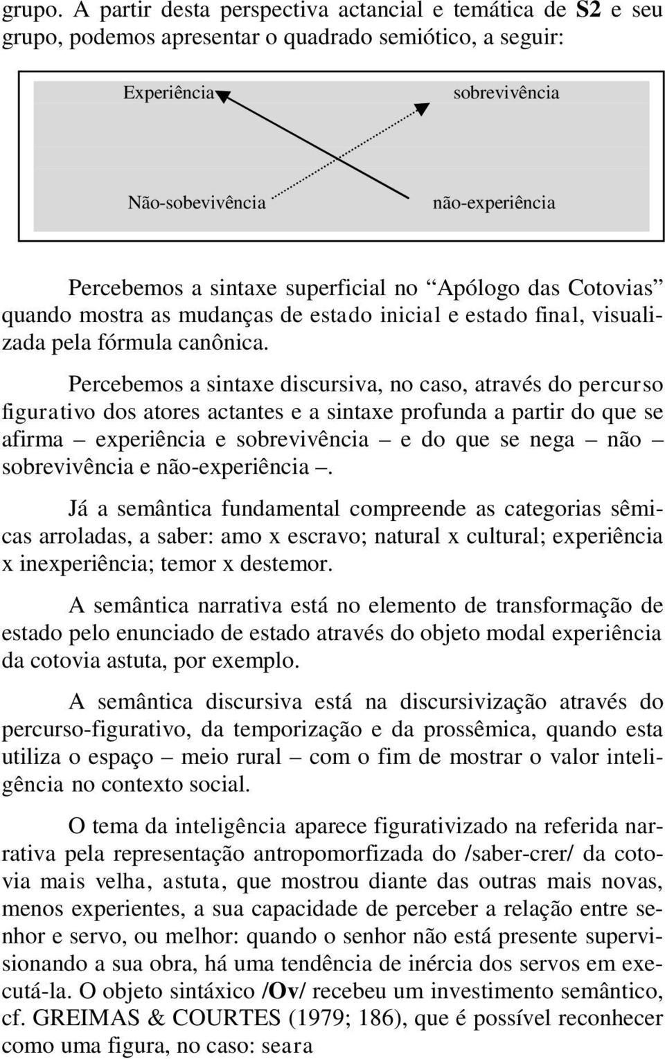 superficial no Apólogo das Cotovias quando mostra as mudanças de estado inicial e estado final, visualizada pela fórmula canônica.