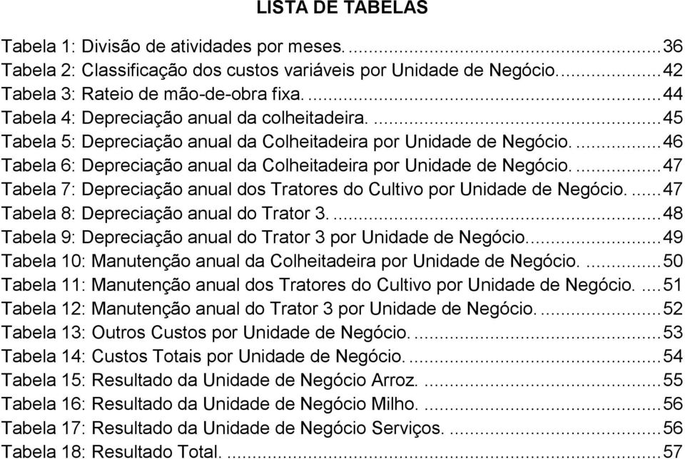 ... 47 Tabela 7: Depreciação anual dos Tratores do Cultivo por Unidade de Negócio.... 47 Tabela 8: Depreciação anual do Trator 3.... 48 Tabela 9: Depreciação anual do Trator 3 por Unidade de Negócio.