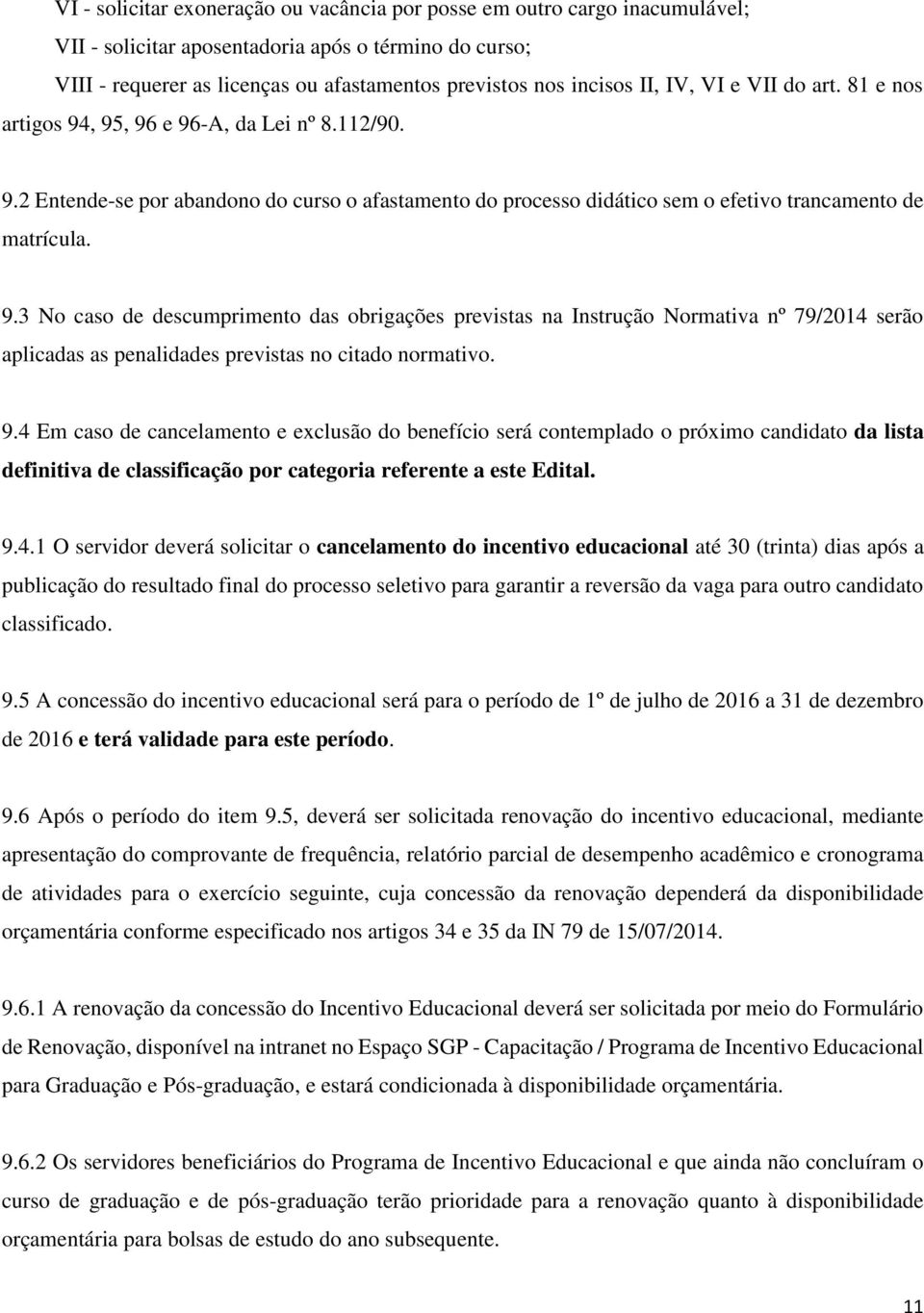 9.4 Em caso de cancelamento e exclusão do benefício será contemplado o próximo candidato da lista definitiva de classificação por categoria referente a este Edital. 9.4.1 O servidor deverá solicitar