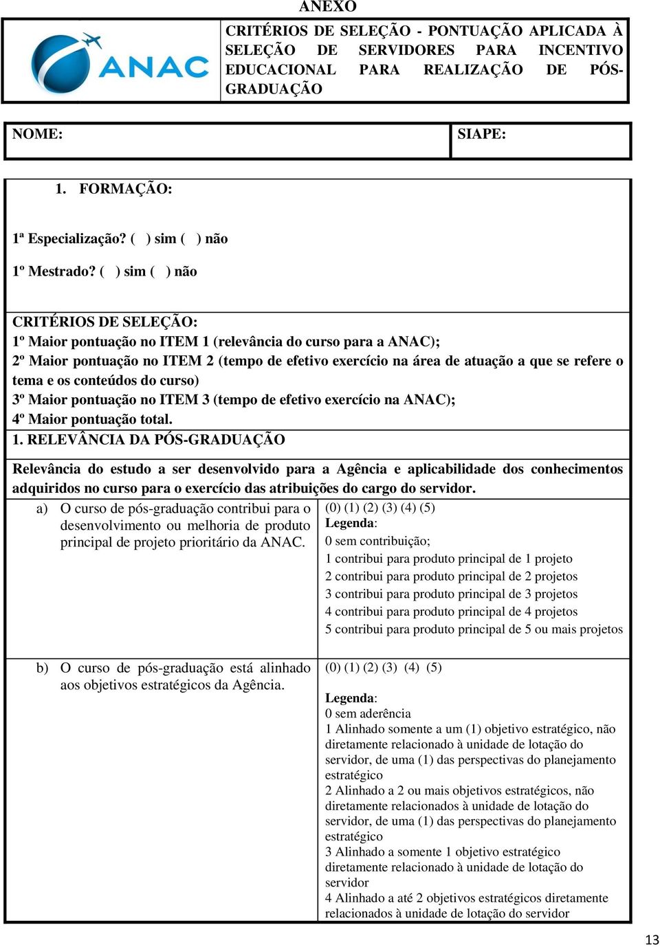 ( ) sim ( ) não CRITÉRIOS DE SELEÇÃO: 1º Maior pontuação no ITEM 1 (relevância do curso para a ANAC); 2º Maior pontuação no ITEM 2 (tempo de efetivo exercício na área de atuação a que se refere o