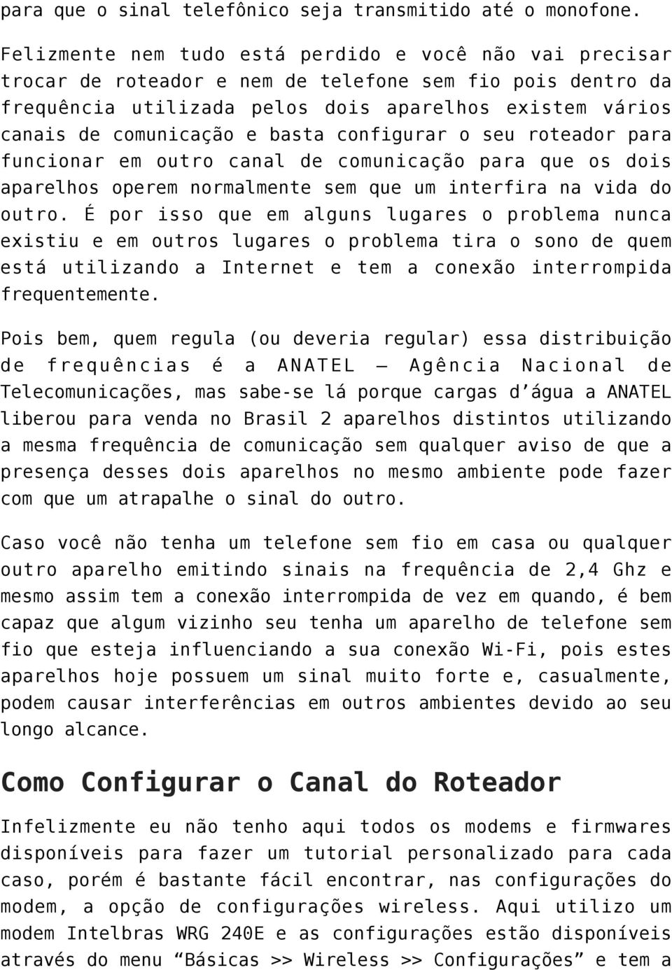 basta configurar o seu roteador para funcionar em outro canal de comunicação para que os dois aparelhos operem normalmente sem que um interfira na vida do outro.