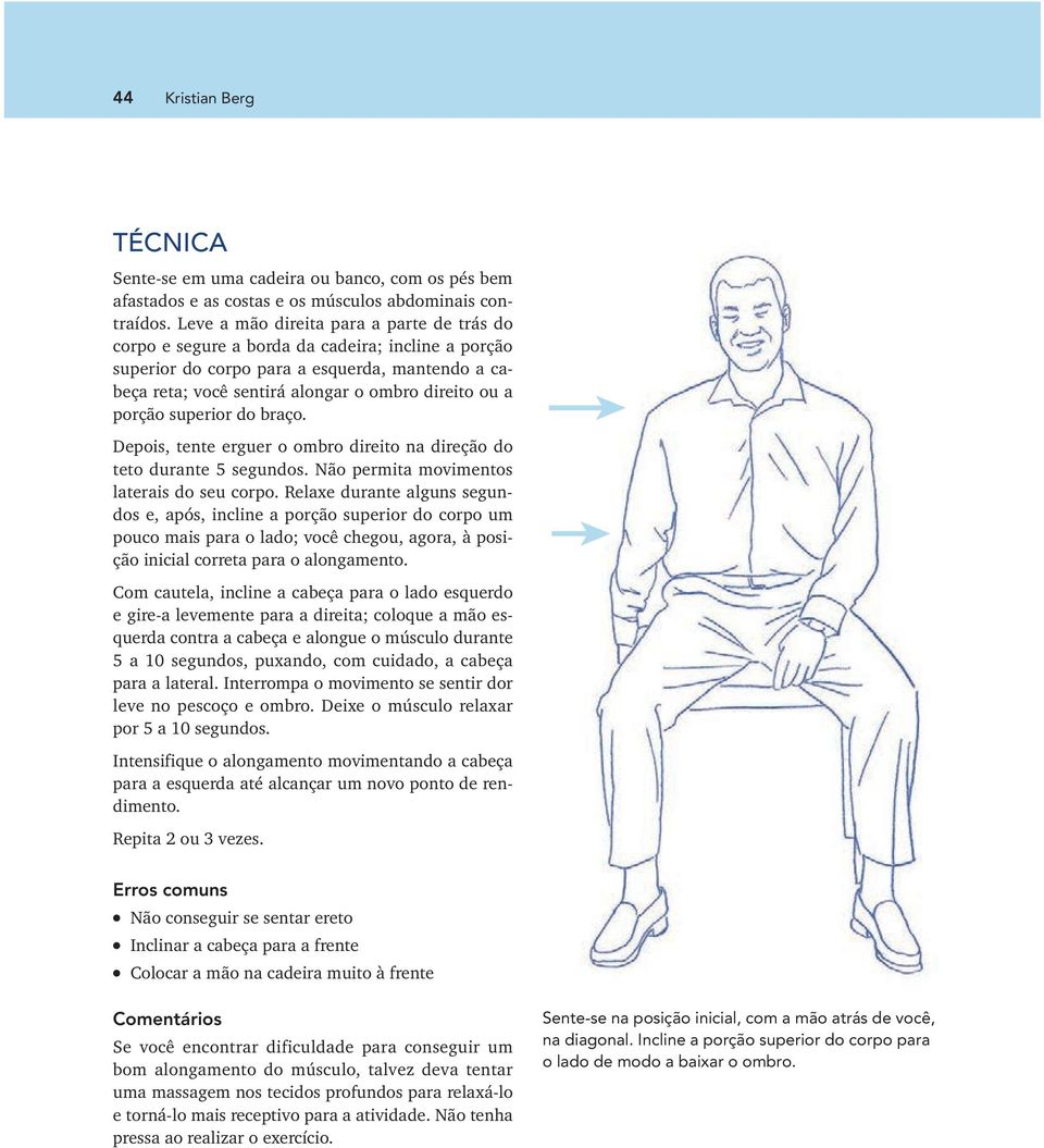 porção superior do braço. Depois, tente erguer o ombro direito na direção do teto durante 5 segundos. Não permita movimentos laterais do seu corpo.