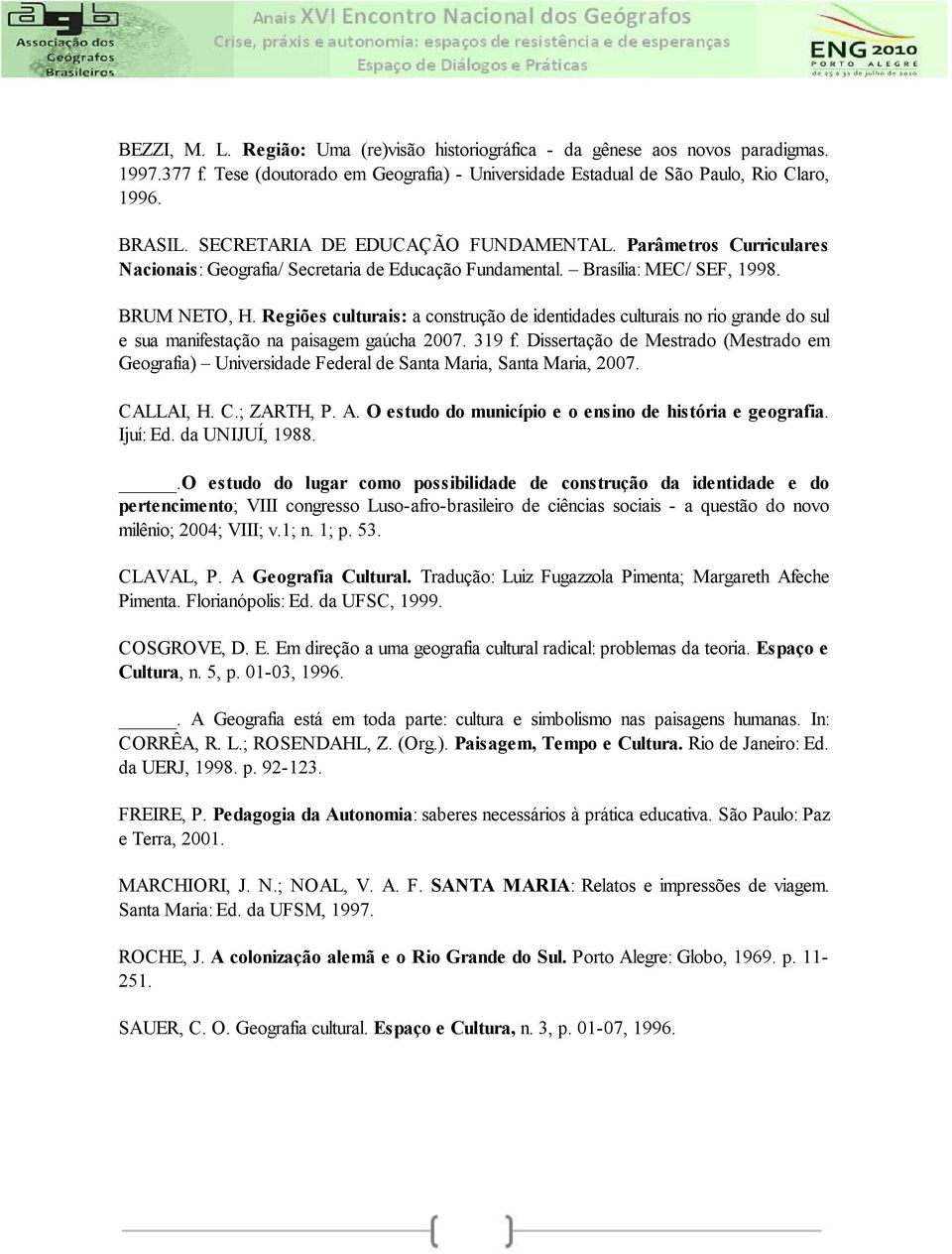 Regiões culturais: a construção de identidades culturais no rio grande do sul e sua manifestação na paisagem gaúcha 2007. 319 f.