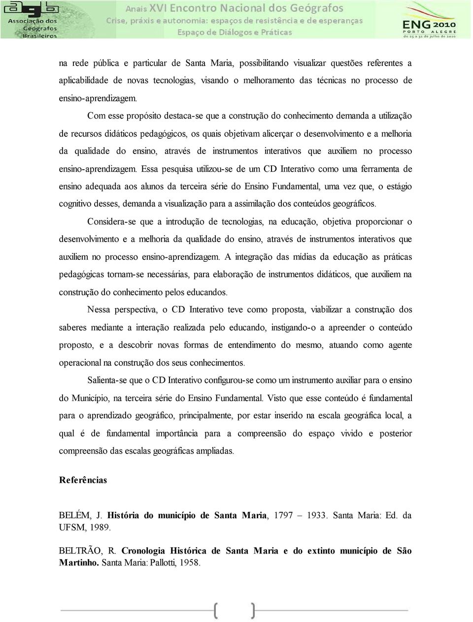 Com esse propósito destaca-se que a construção do conhecimento demanda a utilização de recursos didáticos pedagógicos, os quais objetivam alicerçar o desenvolvimento e a melhoria da qualidade do