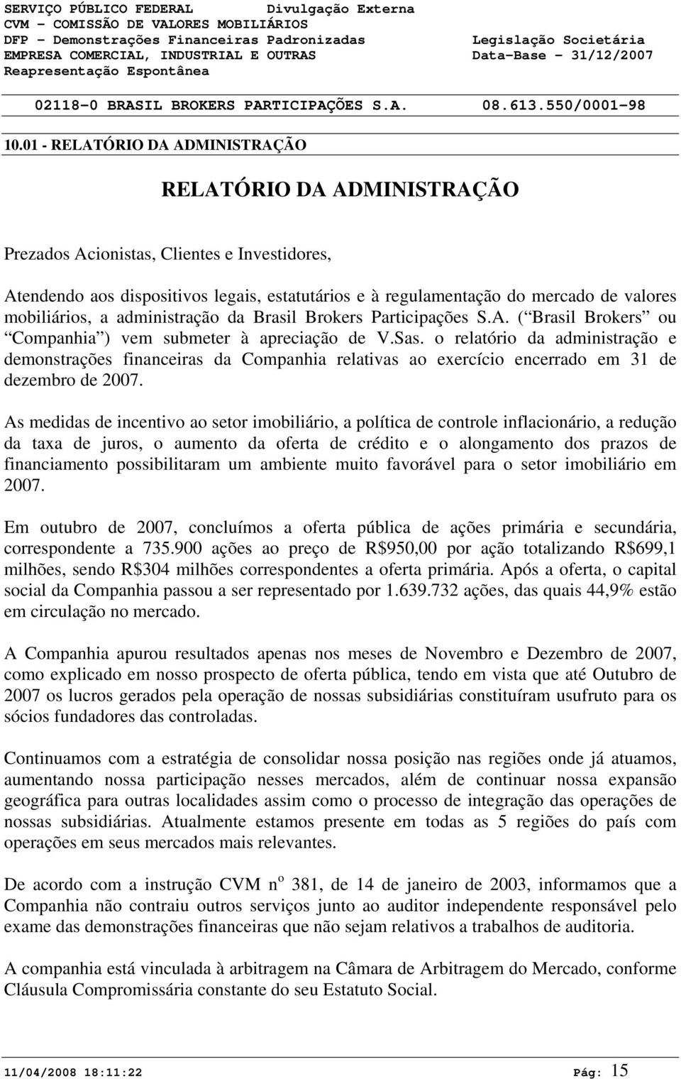 mobiliários, a administração da Brasil Brokers Participações S.A. ( Brasil Brokers ou Companhia ) vem submeter à apreciação de V.Sas.