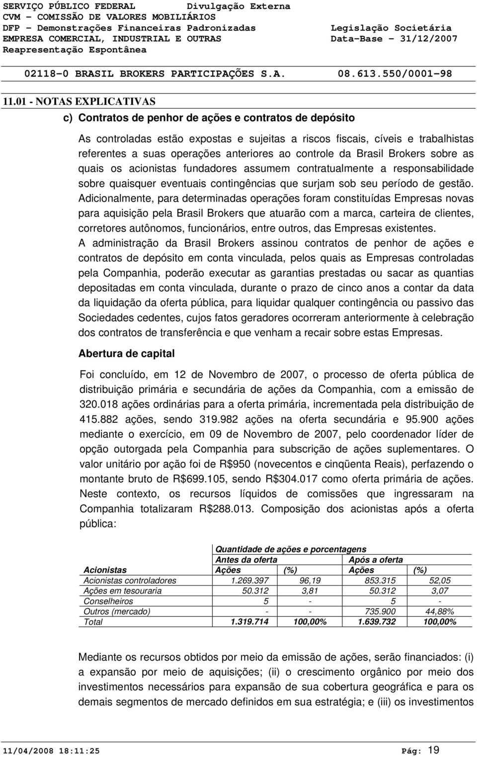 ao controle da Brasil Brokers sobre as quais os acionistas fundadores assumem contratualmente a responsabilidade sobre quaisquer eventuais contingências que surjam sob seu período de gestão.