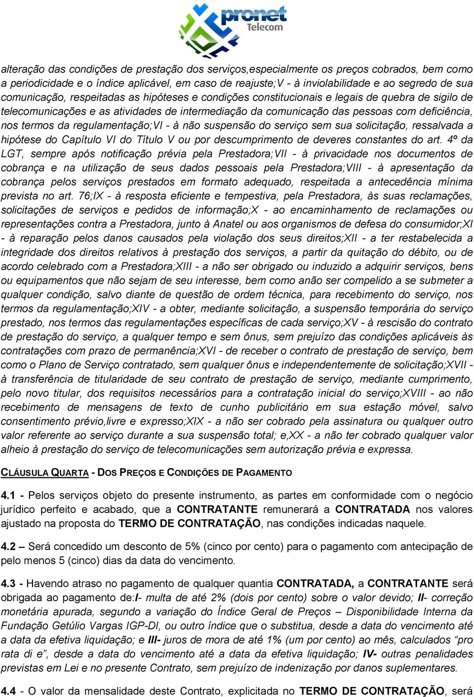 termos da regulamentação;vi - à não suspensão do serviço sem sua solicitação, ressalvada a hipótese do Capítulo VI do Título V ou por descumprimento de deveres constantes do art.