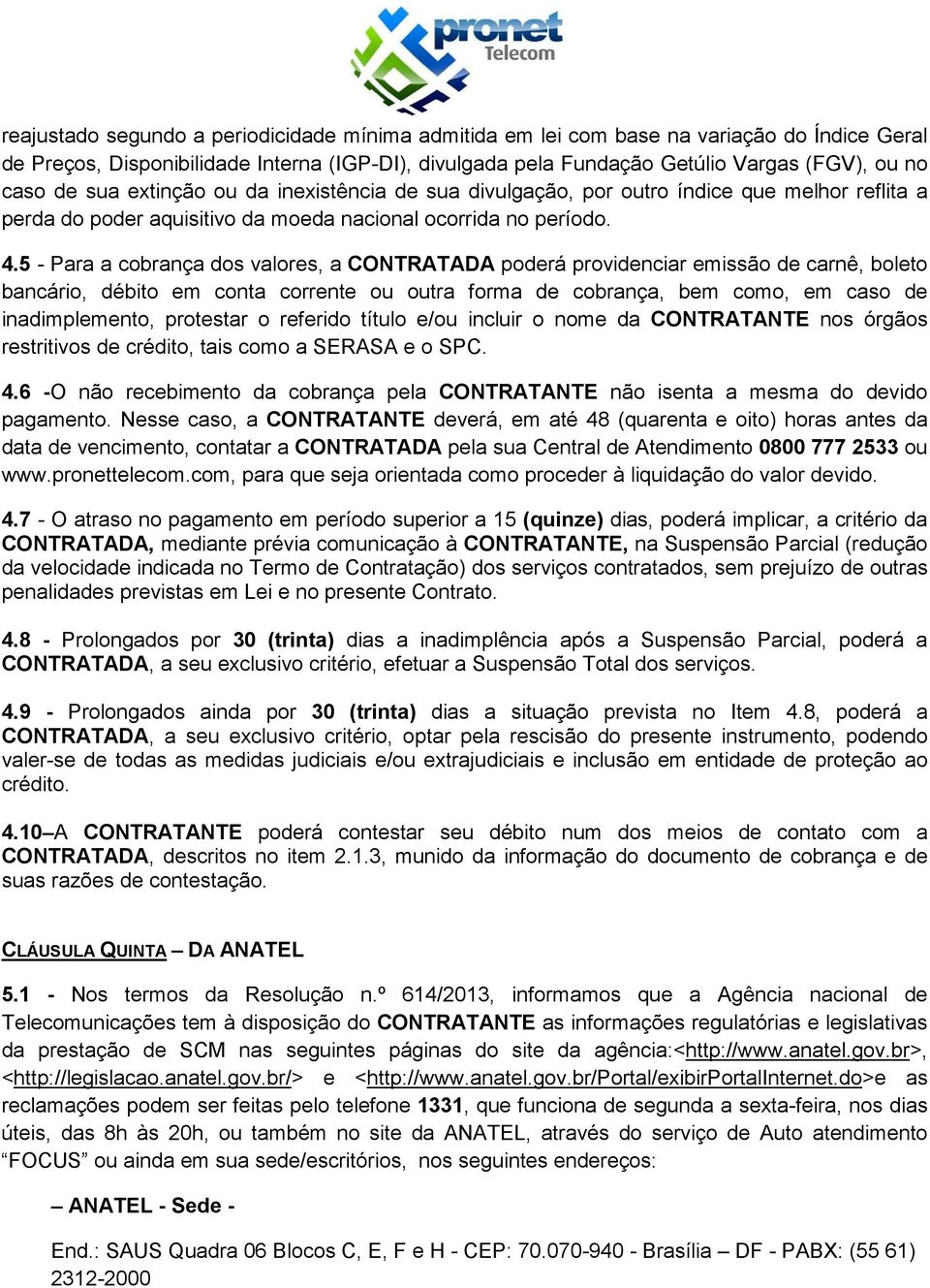 5 - Para a cobrança dos valores, a CONTRATADA poderá providenciar emissão de carnê, boleto bancário, débito em conta corrente ou outra forma de cobrança, bem como, em caso de inadimplemento,