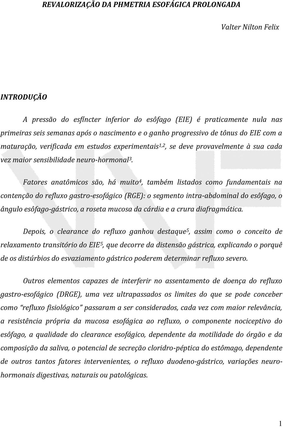 Fatores anatômicos são, há muito 4, também listados como fundamentais na contenção do refluxo gastro-esofágico (RGE): o segmento intra-abdominal do esôfago, o ângulo esôfago-gástrico, a roseta mucosa