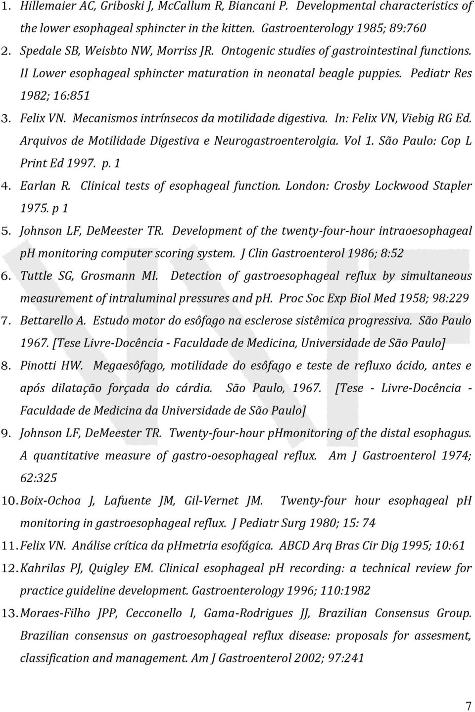 Mecanismos intrínsecos da motilidade digestiva. In: Felix VN, Viebig RG Ed. Arquivos de Motilidade Digestiva e Neurogastroenterolgia. Vol 1. São Paulo: Cop L Print Ed 1997. p. 1 4. Earlan R.