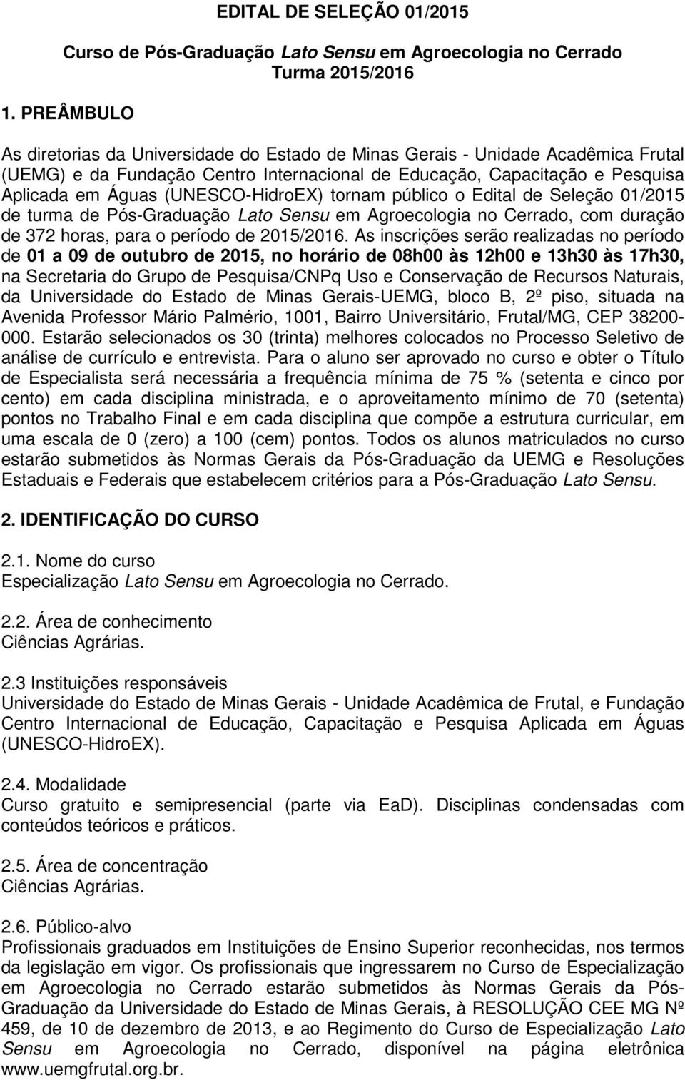 (UNESCO-HidroEX) tornam público o Edital de Seleção 01/2015 de turma de Pós-Graduação Lato Sensu em Agroecologia no Cerrado, com duração de 372 horas, para o período de 2015/2016.