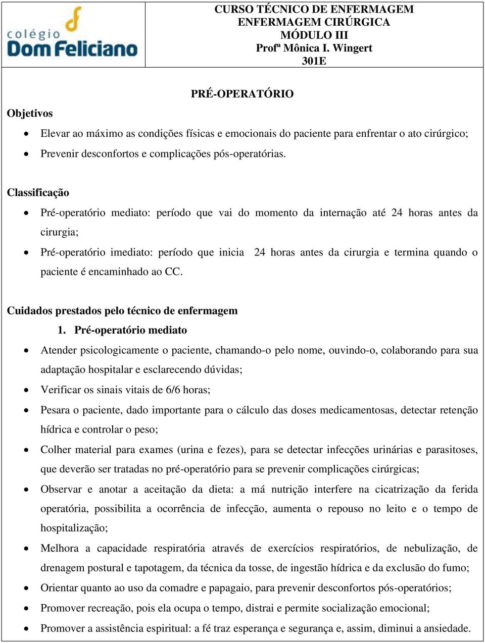 Classificação Pré-operatório mediato: período que vai do momento da internação até 24 horas antes da cirurgia; Pré-operatório imediato: período que inicia 24 horas antes da cirurgia e termina quando