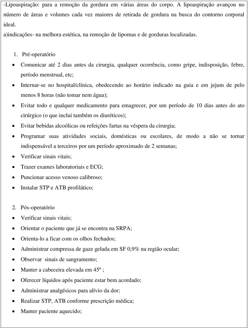 Pré-operatório Comunicar até 2 dias antes da cirurgia, qualquer ocorrência, como gripe, indisposição, febre, período menstrual, etc; Internar-se no hospital/clínica, obedecendo ao horário indicado na