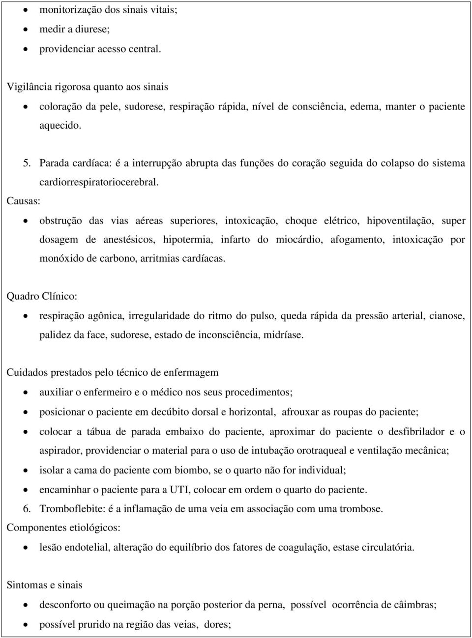 Parada cardíaca: é a interrupção abrupta das funções do coração seguida do colapso do sistema cardiorrespiratoriocerebral.