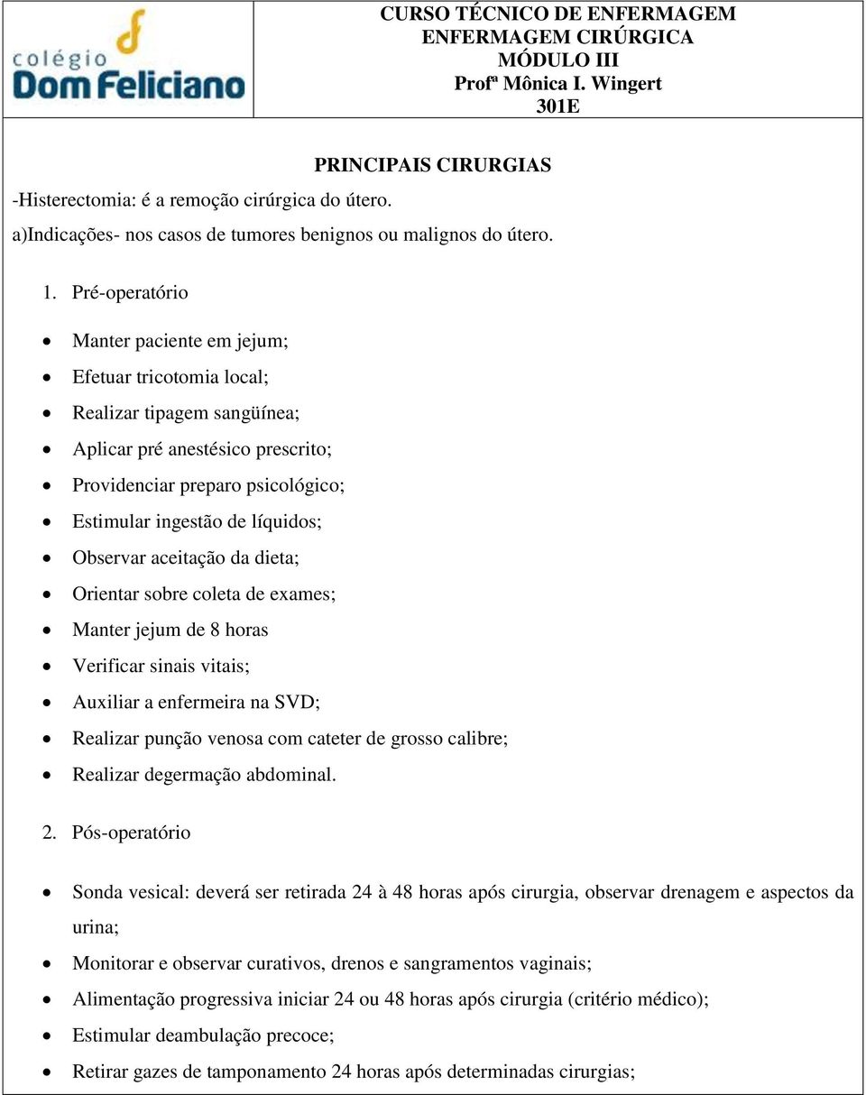 Pré-operatório Manter paciente em jejum; Efetuar tricotomia local; Realizar tipagem sangüínea; Aplicar pré anestésico prescrito; Providenciar preparo psicológico; Estimular ingestão de líquidos;