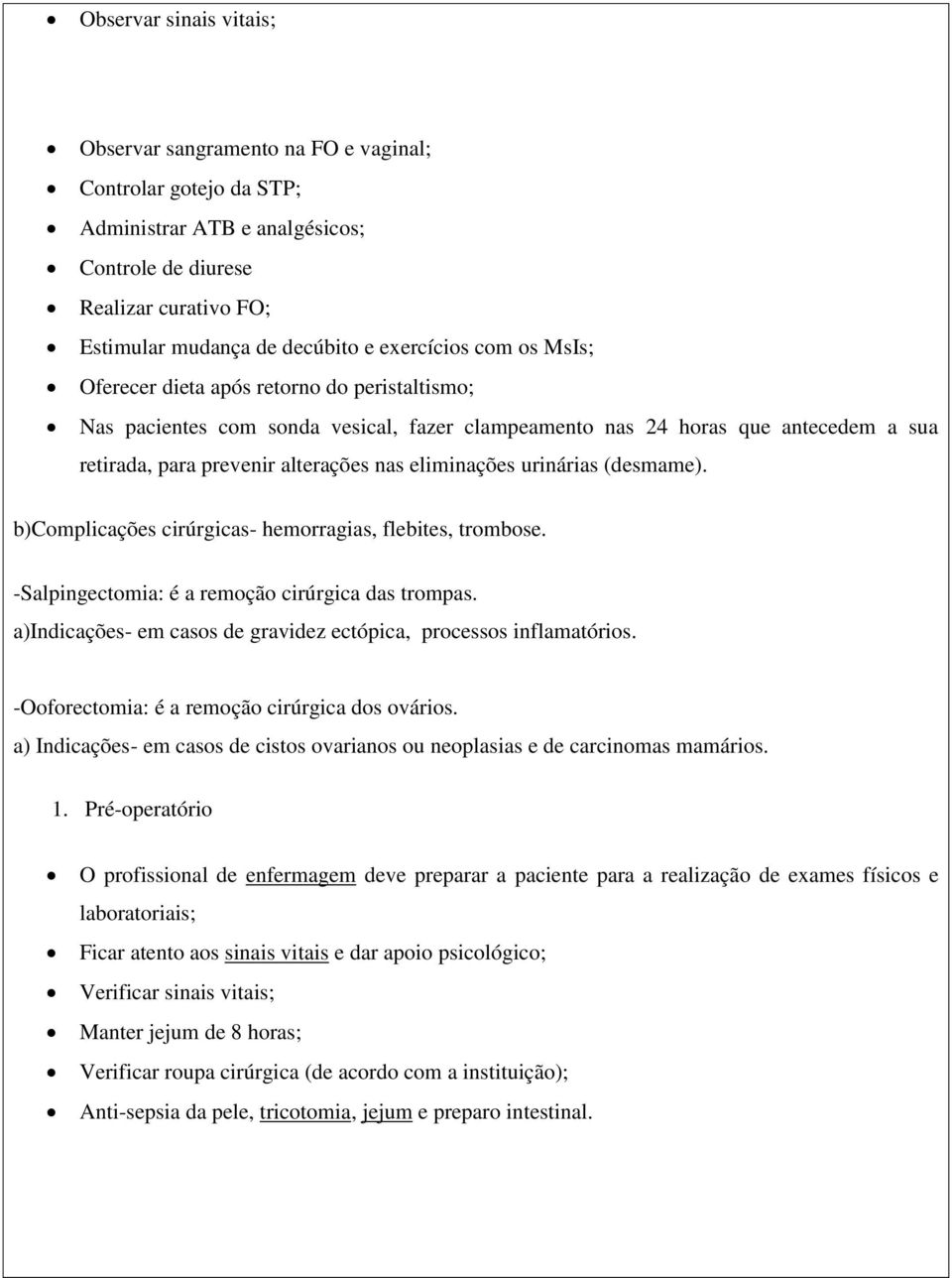 eliminações urinárias (desmame). b)complicações cirúrgicas- hemorragias, flebites, trombose. -Salpingectomia: é a remoção cirúrgica das trompas.