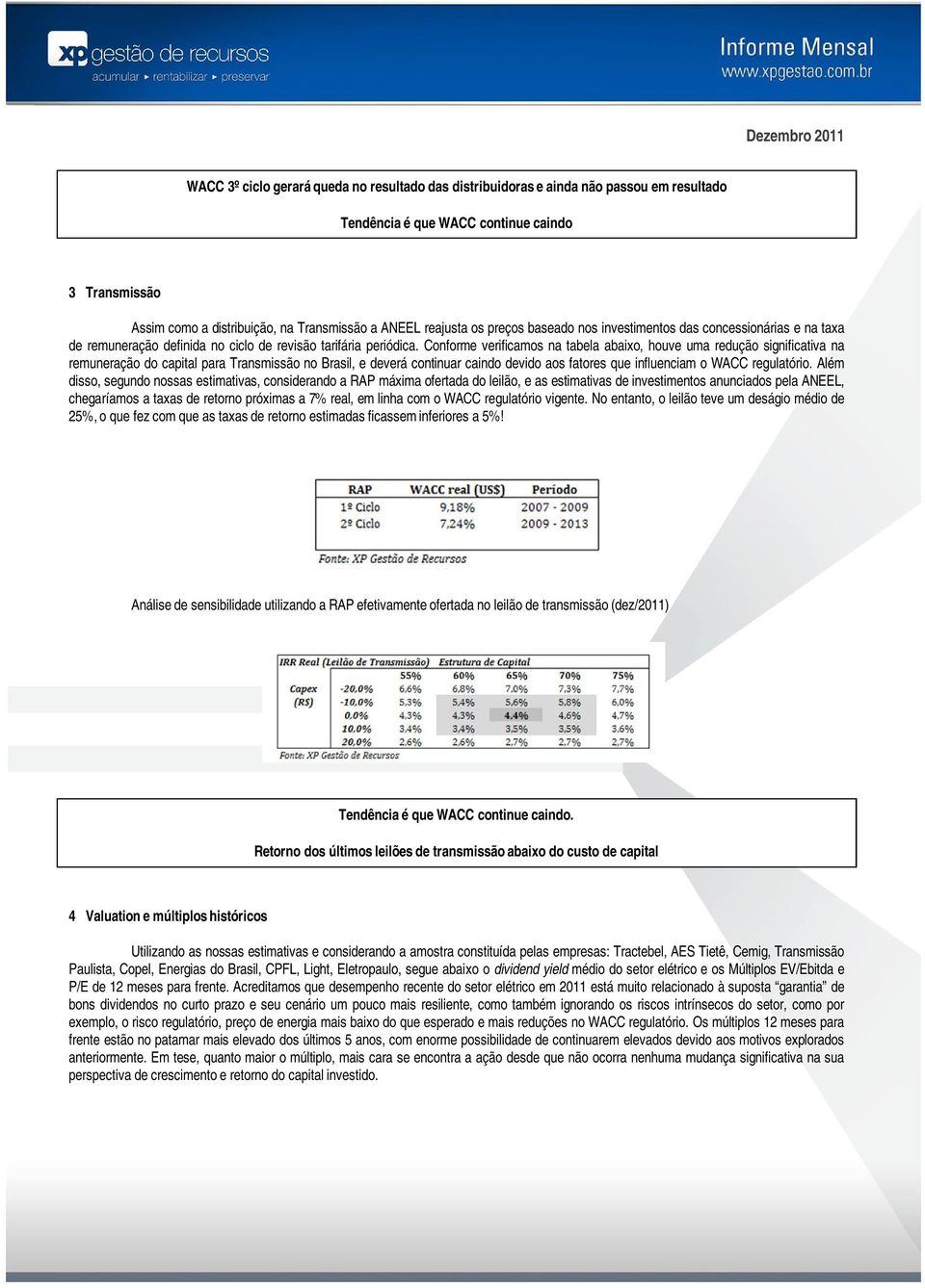 Conforme verificamos na tabela abaixo, houve uma redução significativa na remuneração do capital para Transmissão no Brasil, e deverá continuar caindo devido aos fatores que influenciam o WACC