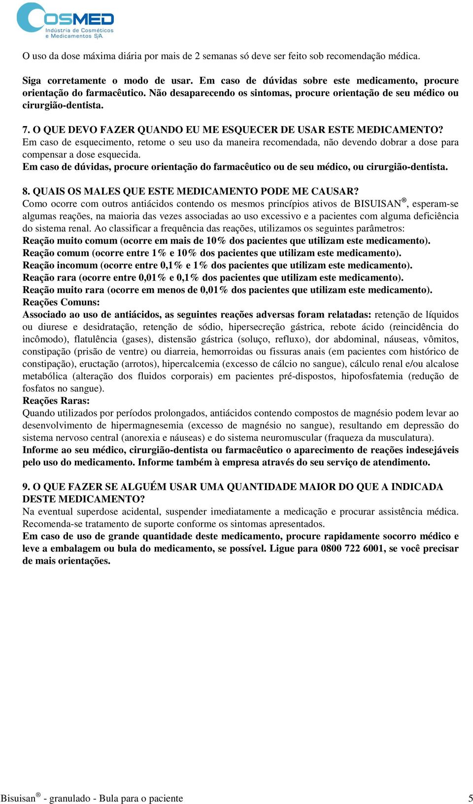 O QUE DEVO FAZER QUANDO EU ME ESQUECER DE USAR ESTE MEDICAMENTO? Em caso de esquecimento, retome o seu uso da maneira recomendada, não devendo dobrar a dose para compensar a dose esquecida.