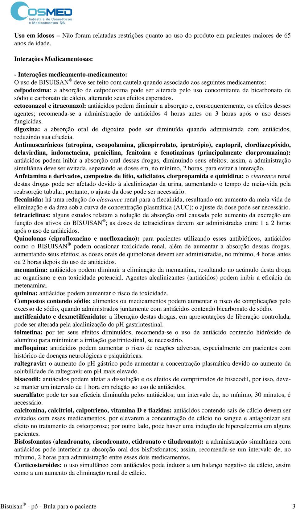 ser alterada pelo uso concomitante de bicarbonato de sódio e carbonato de cálcio, alterando seus efeitos esperados.