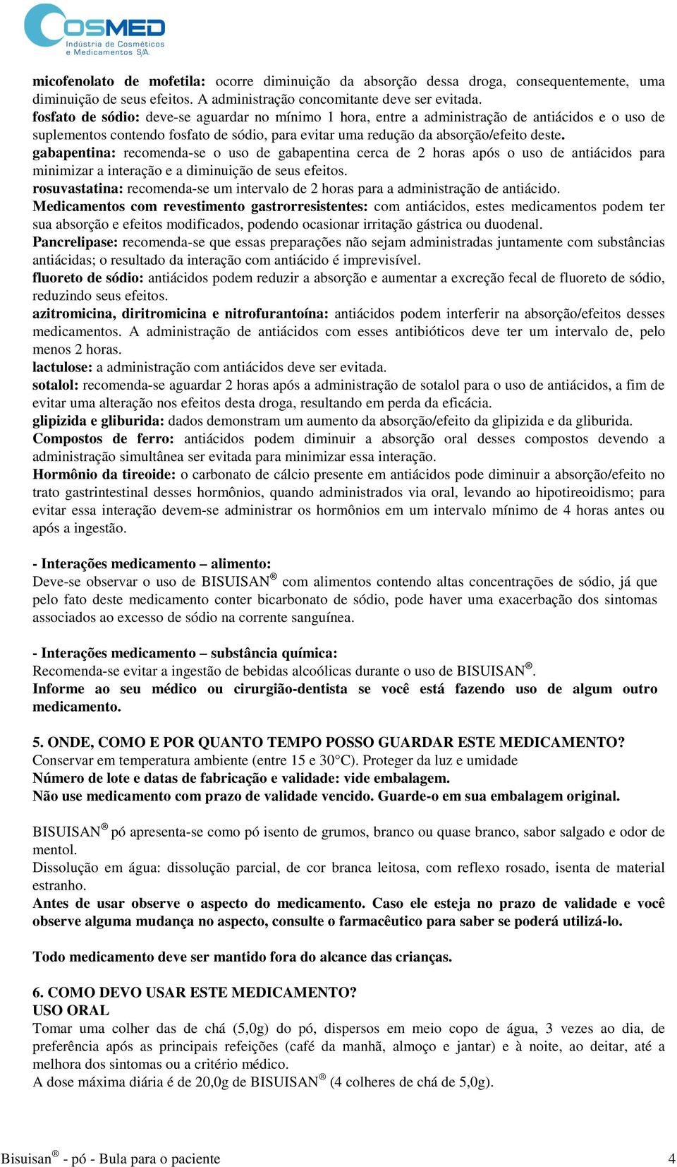 gabapentina: recomenda-se o uso de gabapentina cerca de 2 horas após o uso de antiácidos para minimizar a interação e a diminuição de seus efeitos.