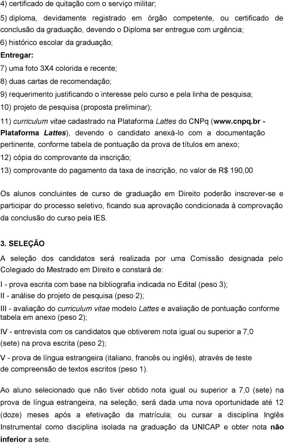 de pesquisa (proposta preliminar); 11) curriculum vitae cadastrado na Plataforma Lattes do CNPq (www.cnpq.