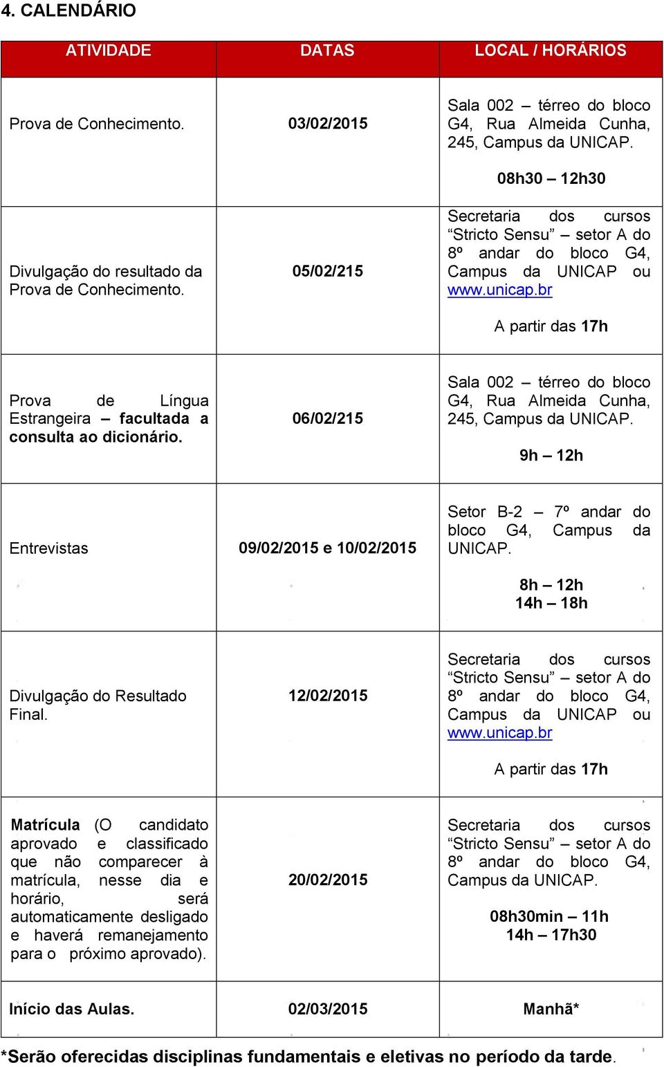 br A partir das 17h Prova de Língua Estrangeira facultada a consulta ao dicionário. 06/02/215 Sala 002 térreo do bloco G4, Rua Almeida Cunha, 245, Campus da UNICAP.