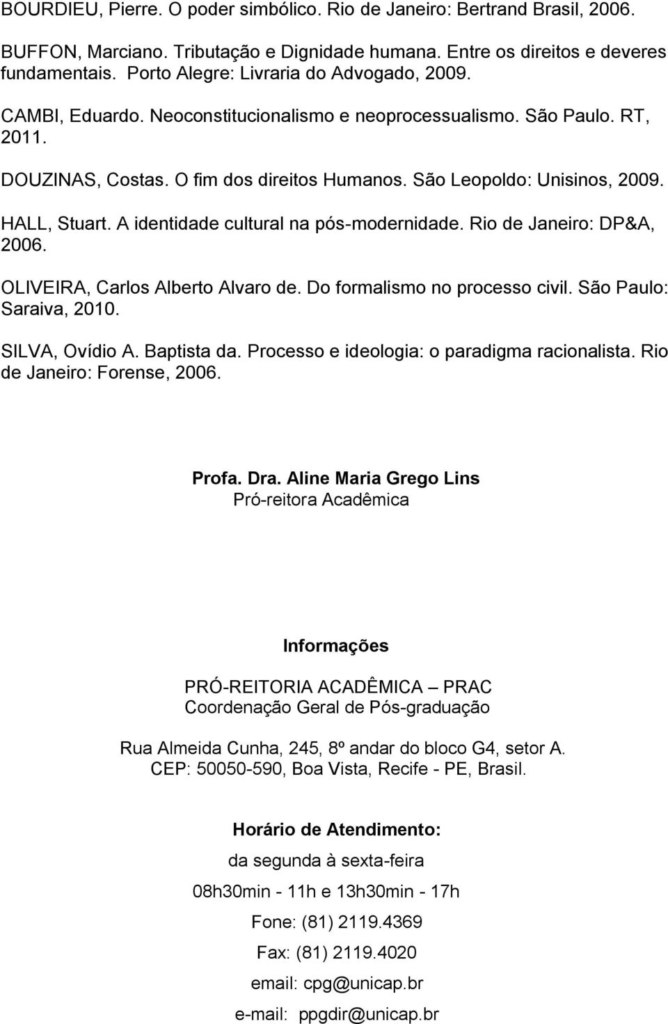 HALL, Stuart. A identidade cultural na pós-modernidade. Rio de Janeiro: DP&A, 2006. OLIVEIRA, Carlos Alberto Alvaro de. Do formalismo no processo civil. São Paulo: Saraiva, 2010. SILVA, Ovídio A.