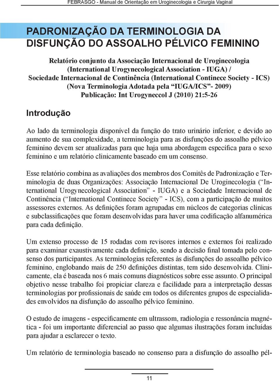 disponível da função do trato urinário inferior, e devido ao aumento de sua complexidade, a terminologia para as disfunções do assoalho pélvico feminino devem ser atualizadas para que haja uma