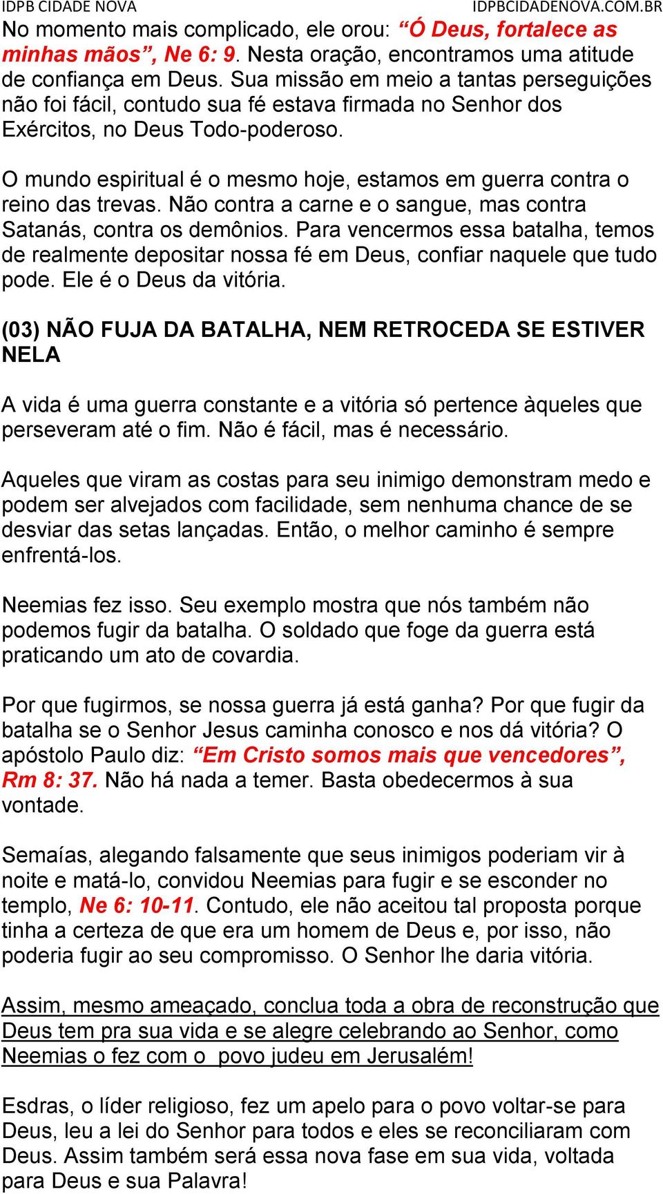 O mundo espiritual é o mesmo hoje, estamos em guerra contra o reino das trevas. Não contra a carne e o sangue, mas contra Satanás, contra os demônios.