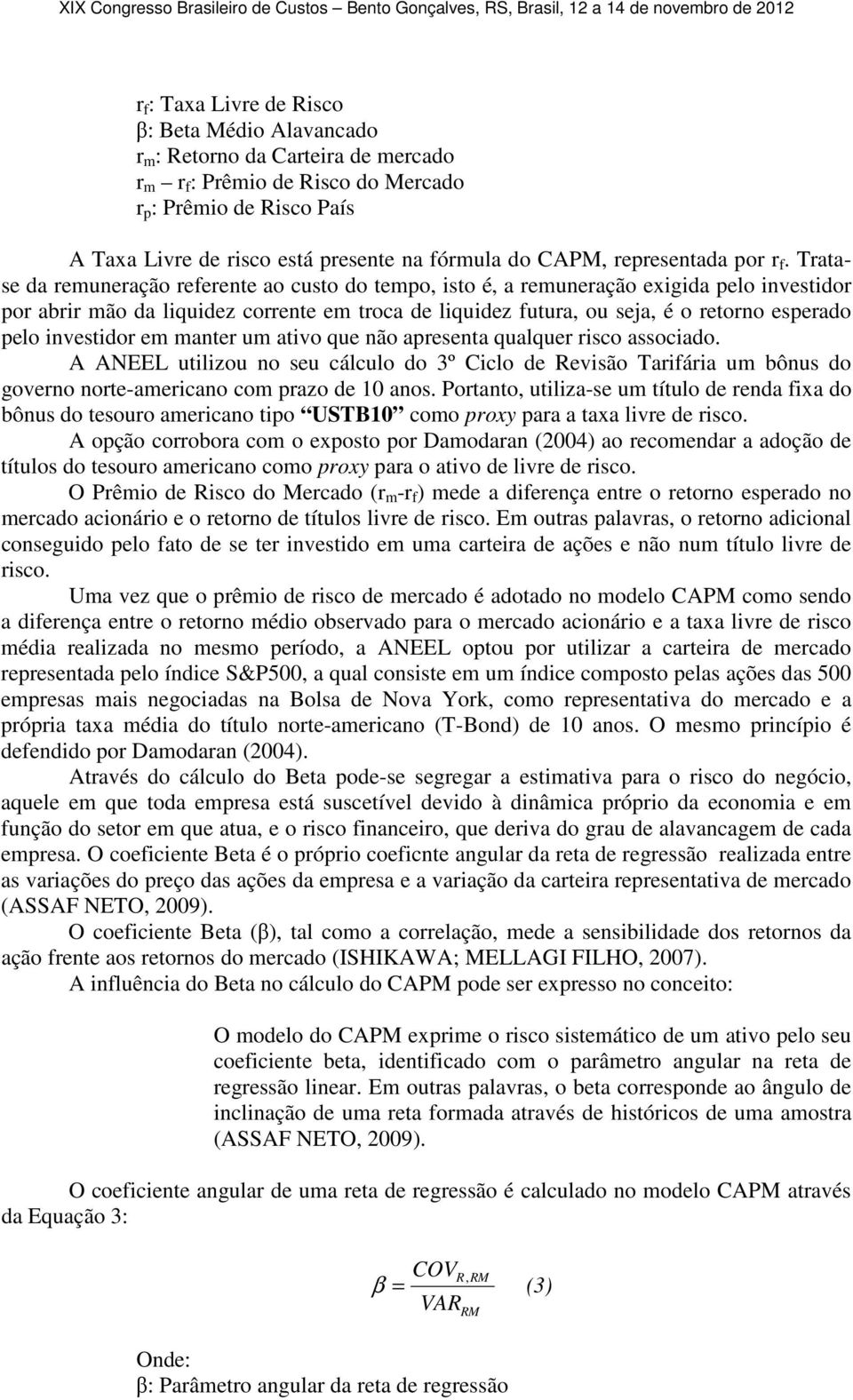 Tratase da remuneração referente ao custo do tempo, isto é, a remuneração exigida pelo investidor por abrir mão da liquidez corrente em troca de liquidez futura, ou seja, é o retorno esperado pelo