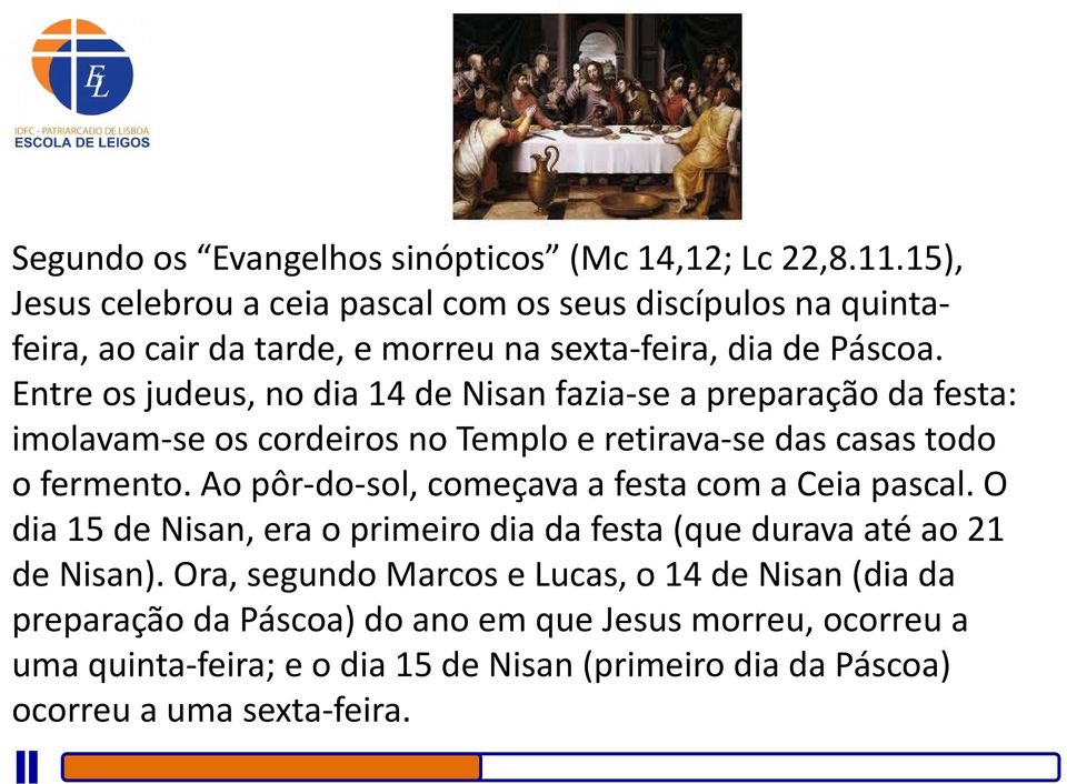 Entre os judeus, no dia 14 de Nisan fazia se a preparação da festa: imolavam se os cordeiros no Templo e retirava se das casas todo o fermento.