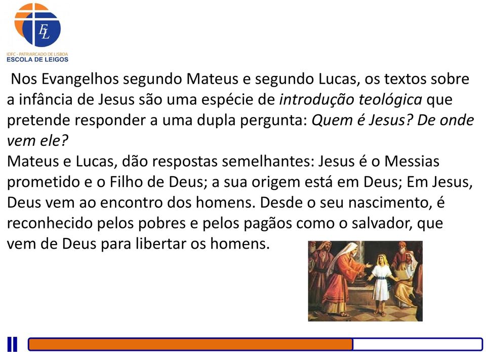 Mateus e Lucas, dão respostas semelhantes: Jesus é o Messias prometido e o Filho de Deus; a sua origem está em Deus; Em