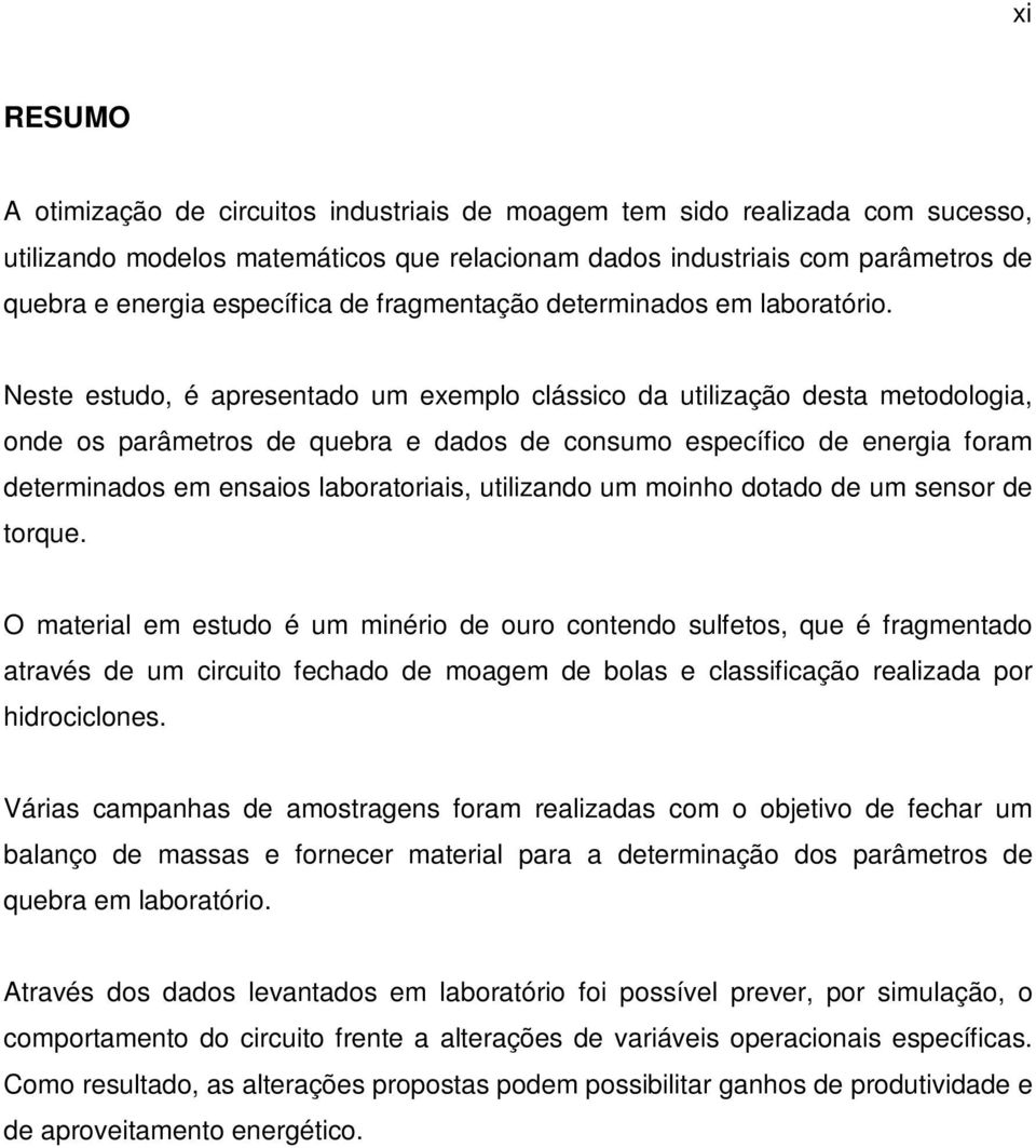 Neste estudo, é apresentado um exemplo clássico da utilização desta metodologia, onde os parâmetros de quebra e dados de consumo específico de energia foram determinados em ensaios laboratoriais,