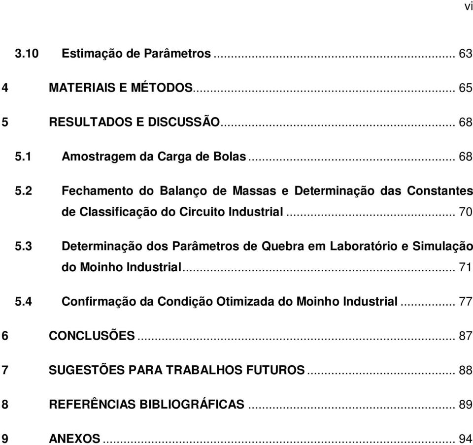 3 Determinação dos Parâmetros de Quebra em Laboratório e Simulação do Moinho Industrial... 71 5.