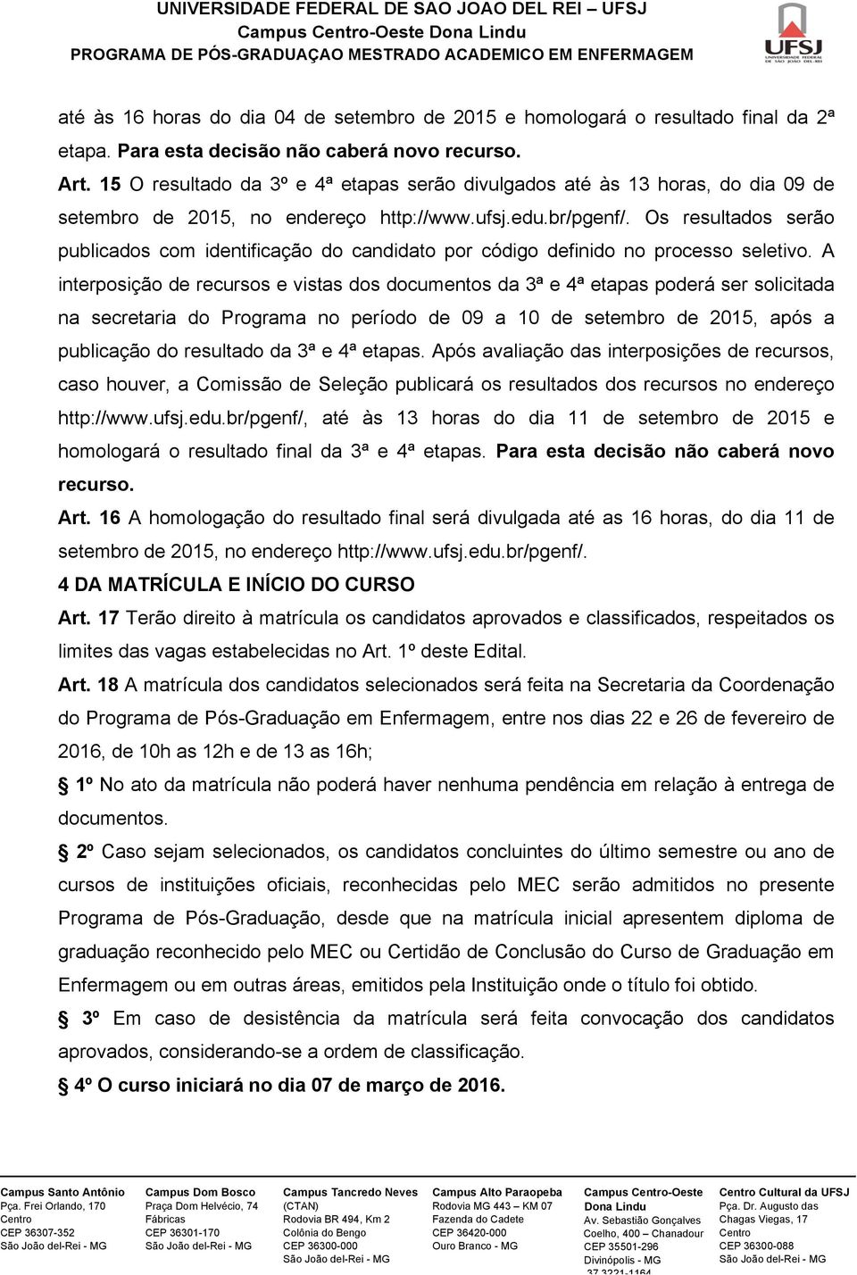 Os resultados serão publicados com identificação do candidato por código definido no processo seletivo.